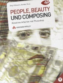 People, Beauty + Composing - Kreatives Arbeiten mit Photoshop (DPI Grafik)