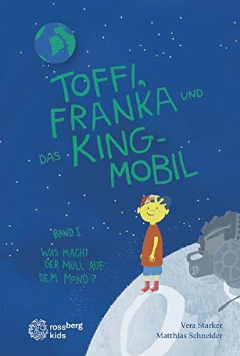 Toffi, Franka und das King-Mobil: Band 1: Was macht der Müll auf dem Mond? (Toffi, Franka und das King-Mobil / Was macht der Müll auf dem Mond?)