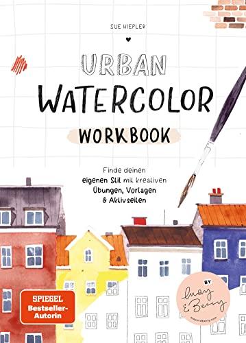 Urban Watercolor Workbook: Finde deinen eigenen Stil mit kreativen Übungen, Vorlagen und Aktivseiten von Sue Hiepler