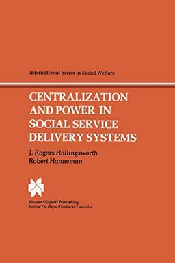 Centralization and Power in Social Service Delivery Systems: The Cases of England, Wales, and the United States (International Series in Social Welfare, 3, Band 3)