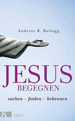 Jesus begegnen: suchen - finden - bekennen