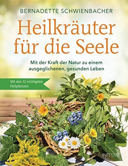 Heilkräuter für die Seele: Die 12 wichtigsten Heilpflanzen für seelisches Gleichgewicht und innere Stabilität