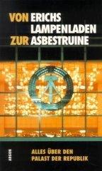 Von Erichs Lampenladen zur Asbestruine. Alles über den Palast der Republik