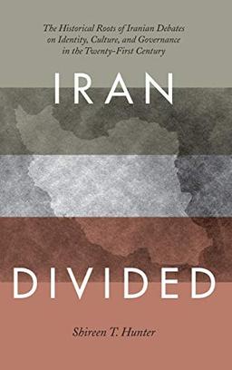 Iran Divided: The Historical Roots of Iranian Debates on Identity, Culture, and Governance in the Twenty-First Century