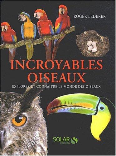 Incroyables oiseaux : explorer et connaître le monde des oiseaux