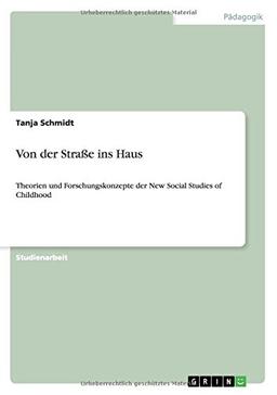 Von der Straße ins Haus: Theorien und Forschungskonzepte der New Social Studies of Childhood