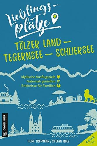 Lieblingsplätze Tölzer Land - Tegernsee - Schliersee (Lieblingsplätze im GMEINER-Verlag)