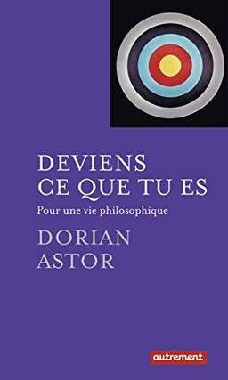 Deviens ce que tu es : pour une vie philosophique