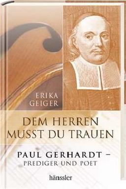 Dem Herren musst du trauen: Paul Gerhardt - Prediger und Poet