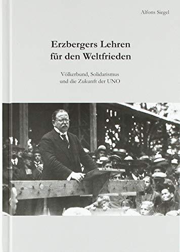 Erzbergers Lehren für den Weltfrieden: Völkerbund, Solidarismus und die Zukunft der UNO