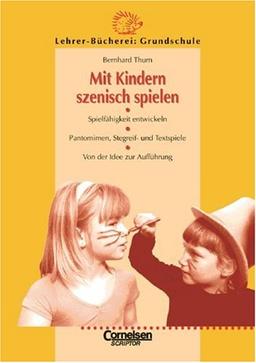 Lehrerbücherei Grundschule: Mit Kindern szenisch spielen. Spielfähigkeit entwickeln, Pantomimen, Stegreif-und Textspiele, Von der Idee zur Aufführung