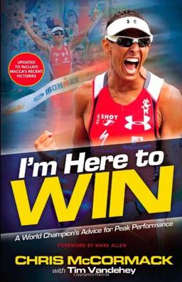 I'm Here to Win: A World Champion's Advice for Peak Performance