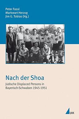 Nach der Shoa: Jüdische Displaced Persons in Bayerisch-Schwaben 1945 - 1951 (Irseer Schriften N.F.)