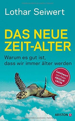 Das neue Zeit-Alter: Warum es gut ist, dass wir immer älter werden. - Geleitwort von Pater Anselm Grün