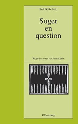 Suger en question: Regards croisés sur Saint-Denis. Études réunis par Rolf Große (Pariser Historische Studien, Band 68)