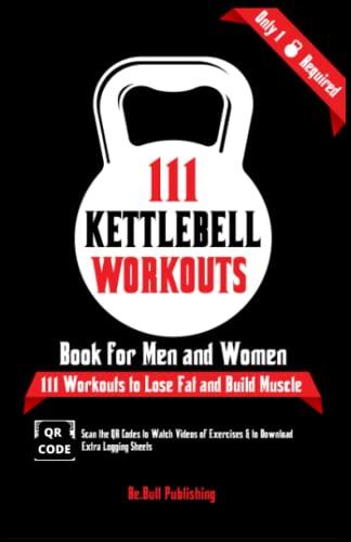 111 Kettlebell Workouts Book for Men and Women: With only 1 Kettlebell. Workout Journal Log Book of 111 Kettlebell Workout Routines to Build Muscle. ... of the Day Book Provides Extra Logging Sheets