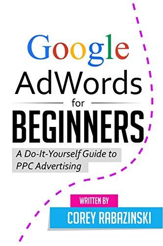 Google AdWords for Beginners: A Do-It-Yourself Guide to PPC Advertising