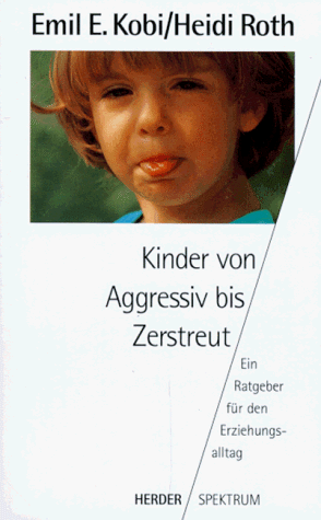 Kinder von Aggressiv bis Zerstreut. Ein Ratgeber für den Erziehungsalltag.