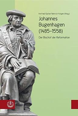 Johannes Bugenhagen (1485-1558): Der Bischof der Reformation