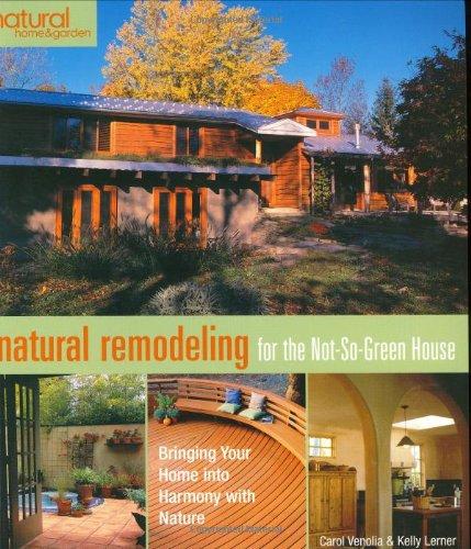 Natural Remodeling for the Not-So-Green House: Bringing Your Home Into Harmony with Nature (Natural Home & Garden)