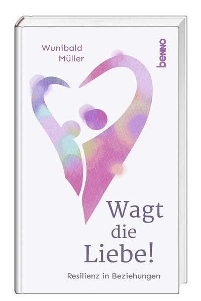 Wagt die Liebe!: Resilienz in Beziehungen