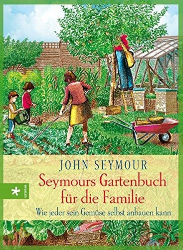 Seymours Gartenbuch für die Familie: Wie jeder sein Gemüse selbst anbauen kann