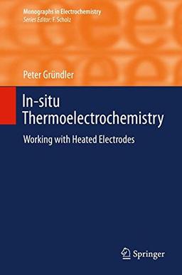 In-situ Thermoelectrochemistry: Working with Heated Electrodes (Monographs in Electrochemistry)