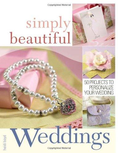 Simply Beautiful Weddings: 50 Projects to Personalize Your Wedding