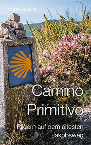 Camino Primitivo: Pilgern auf dem ältesten Jakobsweg (Pilgerzeit - Reiseberichte)