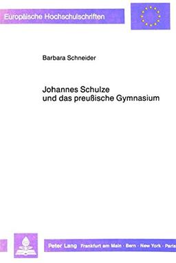 Johannes Schulze und das preussische Gymnasium (Europäische Hochschulschriften / European University Studies / Publications Universitaires Européennes)