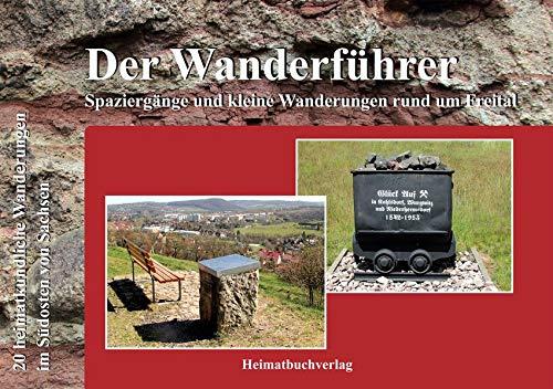 Der Wanderführer, Spaziergänge und kleine Wanderungen rund um Freital: 20 heimatkundliche Wanderungen im Südosten von Sachsen