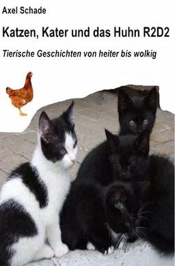 Katzen, Kater und das Huhn R2D2: Tierische Geschichten von heiter bis wolkig