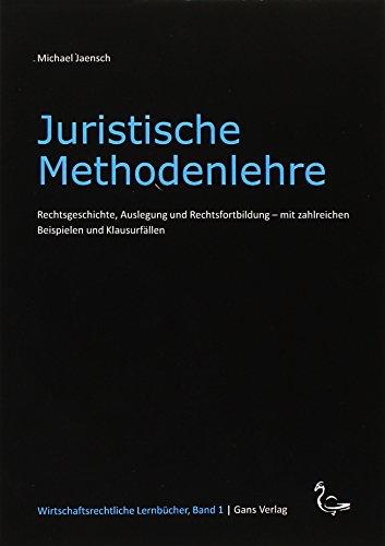 Juristische Methodenlehre: Rechtsgeschichte, Auslegung und Rechtsfortbildung - mit zahlreichen Beispielen und Klausurfällen