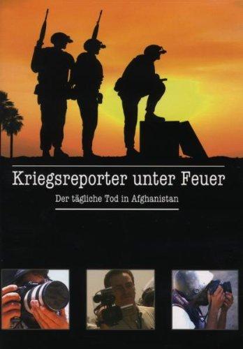 Kriegsreporter unter Feuer - Der tägliche Tod in Afghanistan