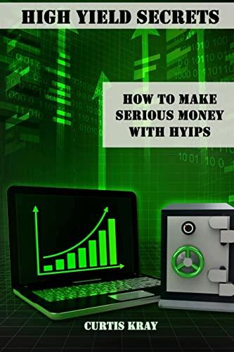 High Yield Secrets: How To Make Serious Money With HYIPs