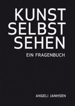 Angeli Janhsen - KUNST SELBST SEHEN - Ein Fragenbuch