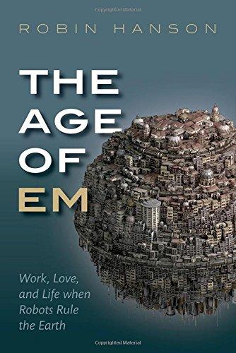 The Age of Em: Work, Love and Life when Robots Rule the Earth