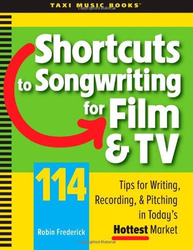 Shortcuts to Songwriting for Film & TV: 114 Tips for Writing, Recording, & Pitching in Today's Hottest Market