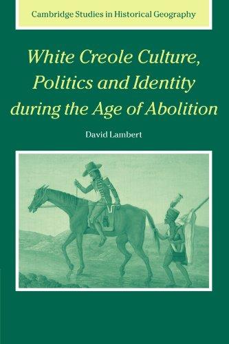 White Creole Culture, Politics and Identity during the Age of Abolition (Cambridge Studies in Historical Geography, Band 38)