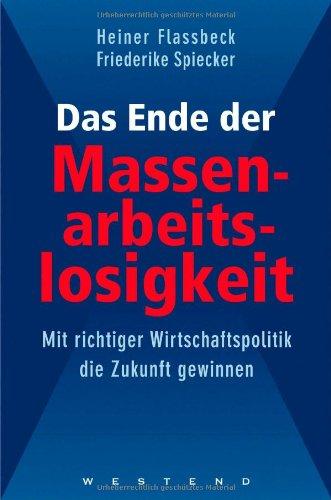 Das Ende der Massenarbeitslosigkeit. Mit richtiger Wirtschaftspolitik die Zukunft gewinnen