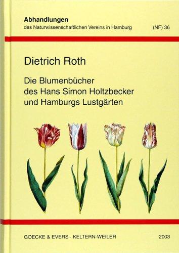 Die Blumenbücher des Hans Simon Holtzbecker und Hamburgs Lustgärten: Ergebnisse einer Tagung am 27. und 28. Oktober und Katalog einer Ausstellung vom ... Naturwissenschaftlichen Vereins in Hamburg)