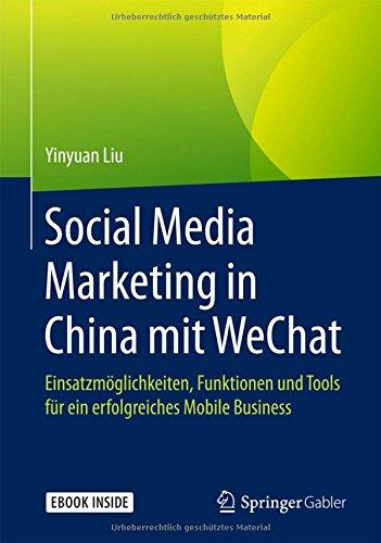 Social Media Marketing in China mit WeChat: Einsatzmöglichkeiten, Funktionen und Tools  für ein erfolgreiches Mobile Business