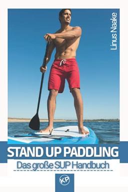 Stand Up Paddling: Das große SUP Handbuch