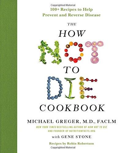 The How Not to Die Cookbook: 100+ Recipes to Help Prevent and Reverse Disease