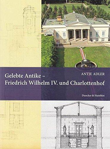 Gelebte Antike - Friedrich Wilhelm IV. und Charlottenhof. (Quellen und Forschungen zur Brandenburgischen und Preußischen Geschichte)