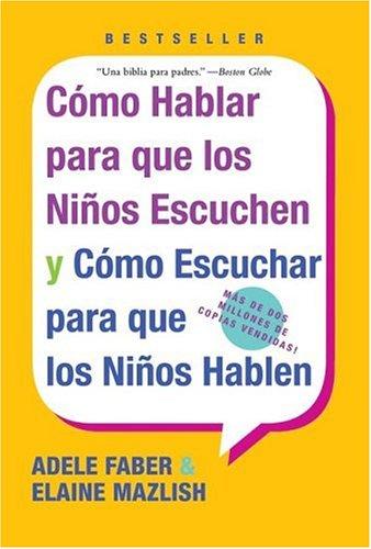 Como Hablar para que Los Ninos Escuchen: y Como Escuchar para que los Ninos Hablen