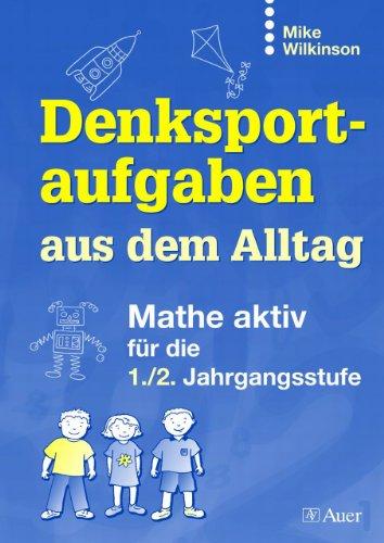 Denksportaufgaben aus dem Alltag: Mathe aktiv für die 1./2. Klasse