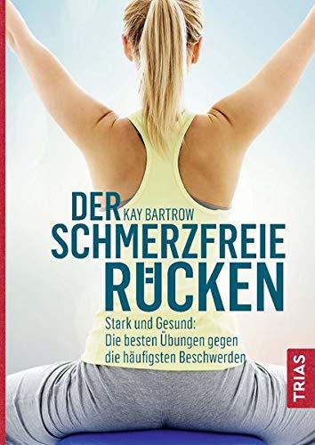 Der schmerzfreie Rücken: Stark und gesund: Die besten Übungen gegen die häufigsten Beschwerden