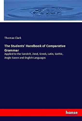 The Students' Handbook of Comparative Grammar: Applied to the Sanskrit, Zend, Greek, Latin, Gothic, Anglo-Saxon and English Languages