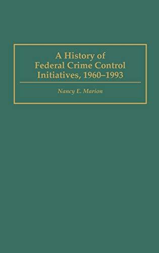 A History of Federal Crime Control Initiatives, 1960-1993 (Praeger Series in Criminology and Crime Control Policy)